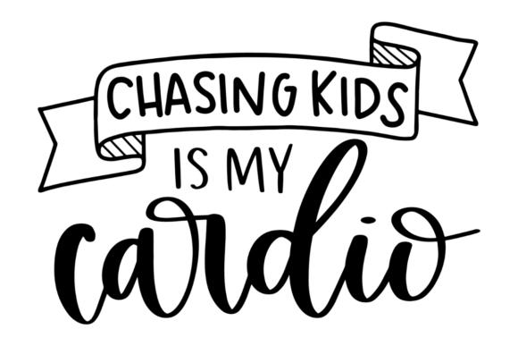 Chasing Kids Is My Cardio