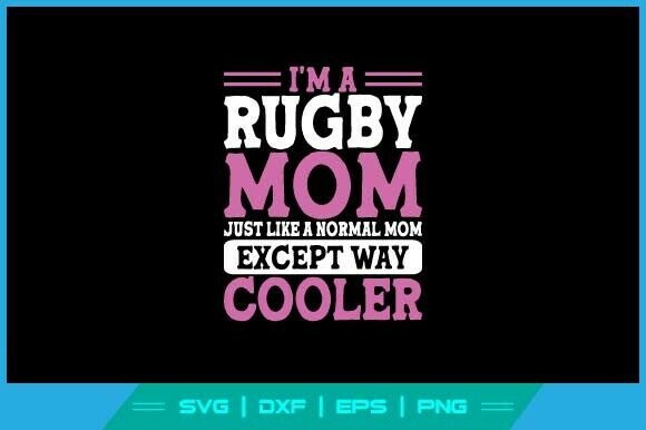 I’m a Rugby Mom Just Like a Normal Mom
